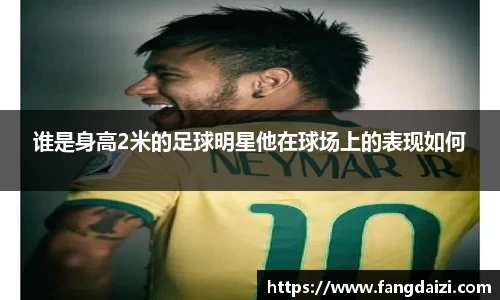 谁是身高2米的足球明星他在球场上的表现如何